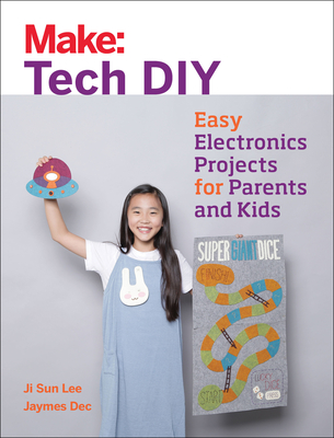 Make: Tech DIY: Easy Electronics Projects for Parents and Kids - Ji Sun Lee