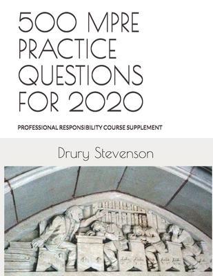 500 Mpre Practice Questions for 2020: PROFESSIONAL RESPONSIBILITY COURSE SUPPLEMENT (Revised and Updated) - Drury Stevenson