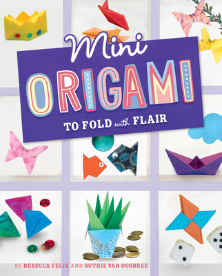 Mini Origami to Fold with Flair - Rebecca Felix
