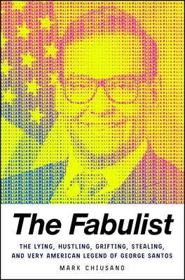 The Fabulist: The Lying, Hustling, Grifting, Stealing, and Very American Legend of George Santos - Mark Chiusano