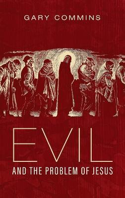 Evil and the Problem of Jesus - Gary Commins