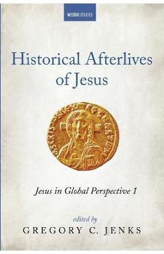 Coperta cărții 'Historical Afterlives of Jesus: Jesus in Global Perspective 1 - Gregory C. Jenks'