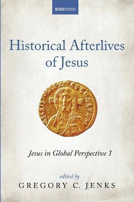 Historical Afterlives of Jesus: Jesus in Global Perspective 1 - Gregory C. Jenks