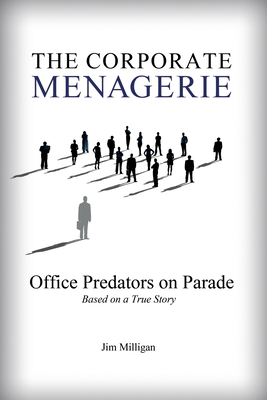 The Corporate Menagerie: Office Predators on Parade - Jim Milligan