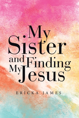 My Sister and Finding My Jesus - Ericka James