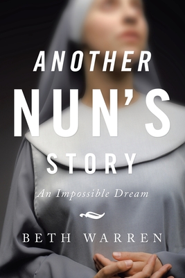 Another Nun's Story: An Impossible Dream - Beth Warren