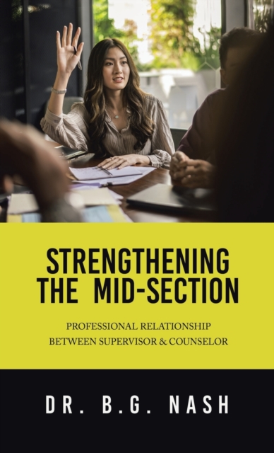 Strengthening the Mid-Section: Professional Relationship Between Supervisor & Counselor - B. G. Nash
