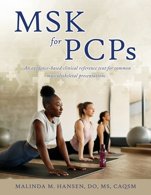 MSK for PCPs: An evidence-based clinical reference text for common musculoskeletal presentations - Malinda M. Hansen Do Caqsm