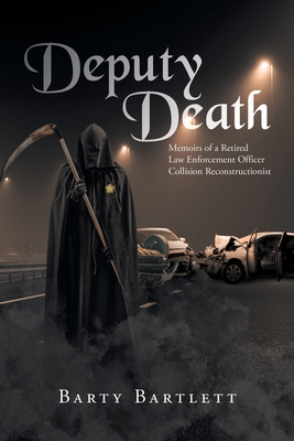 Deputy Death: Memoirs of a Retired Law Enforcement Officer Collision Reconstructionist - Barty Bartlett