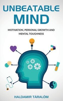 Unbeatable Mind: Motivation, Personal Growth and Metal Toughness - Haldamir Taralom