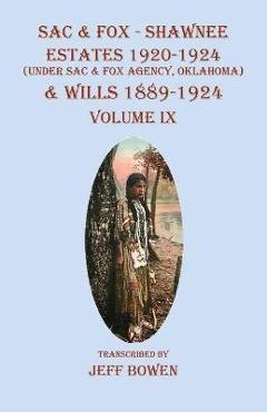 Coperta cărții 'Sac & Fox - Shawnee Estates 1920-1924 (Under The Sac & Fox Agency, Oklahoma) & Wills 1889-1924: Volume IX - Jeff Bowen'