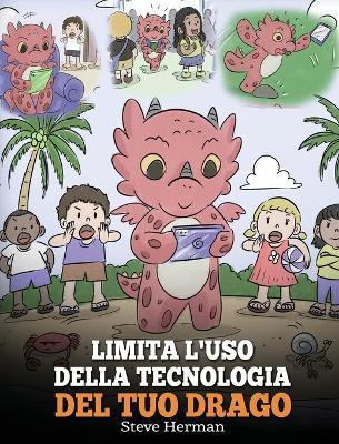 Limita l'uso della tecnologia del tuo drago: Aiuta il tuo drago a limitare il tempo passato davanti allo schermo. Una simpatica storia per bambini, pe - Steve Herman