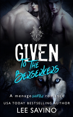 Given to the Berserkers: A ménage shifter romance - Lee Savino