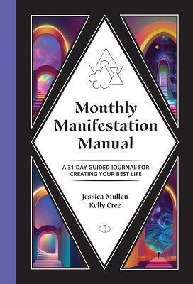 Monthly Manifestation Manual: A 31-Day Guided Journal to Create Your Best Life: A 31-Day Guided Journal to Create Your Best Life - Kelly Cree
