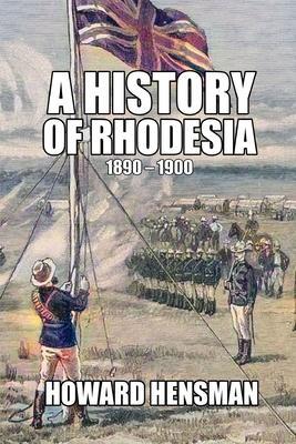 A History of Rhodesia 1890-1900 - Howard Hensman