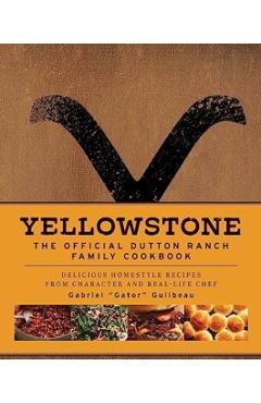 Yellowstone: The Official Dutton Ranch Family Cookbook: Delicious Homestyle Recipes from Character and Real-Life Chef Gabriel Gator Guilbeau - Gabriel Gator Guilbeau