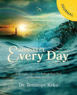 Thankful Every Day: A Gratitude Journal to Refresh Your Soul and Increase Your Joy - Temitope Keku