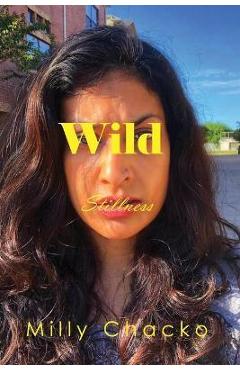 Coperta cărții 'Wild Stillness: Poems, Memories, and Thoughts - Milly Chacko'