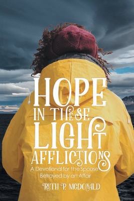 Hope In These Light Afflictions: A devotional for the spouse betrayed by an affair - Ruth P. Mcdonald