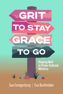 Grit to Stay Grace to Go: Staying Well in Cross-Cultural Ministry - Sue Eenigenburg