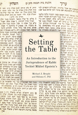 Setting the Table: An Introduction to the Jurisprudence of Rabbi Yechiel Mikhel Epstein's Arukh HaShulhan - Michael J. Broyde