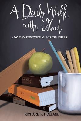 A Daily Walk with God: A 365-Day Devotional for Teachers - Richard P. Holland