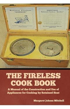 Coperta cărții 'The Fireless Cook Book: A Manual of the Construction and Use of Appliances for Cooking by Retained Heat - Margaret'