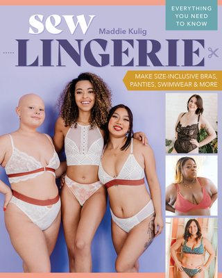 Sew Lingerie: Make Size-Inclusive Bras, Panties, Swimwear & More; Everything You Need to Know - Maddie Kulig