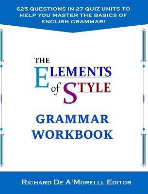 The Elements of Style: Grammar Workbook - Richard De A'morelli
