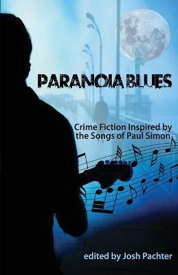 Paranoia Blues: Crime Fiction Inspired by the Songs of Paul Simon - Josh Pachter