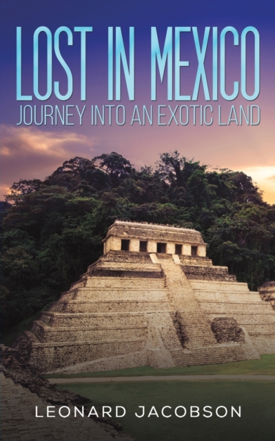 Lost in Mexico: Journey into an Exotic Land - Leonard Jacobson