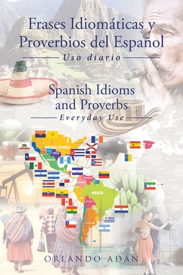 Frases Idiomáticas y Proverbios del Español - Spanish Idioms and Proverbs: Uso Diario - Everyday Use - Orlando Adán