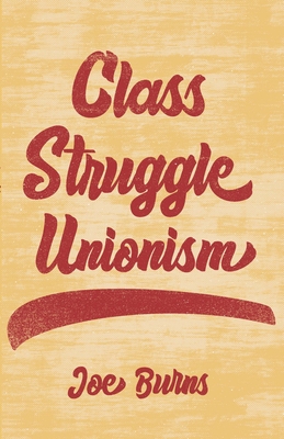 Class Struggle Unionism - Joe Burns