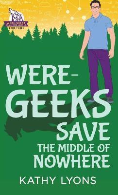 Were-Geeks Save the Middle of Nowhere: Volume 3 - Kathy Lyons