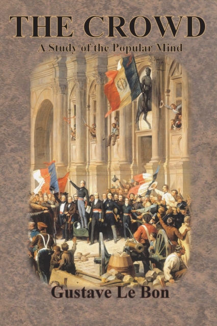 The Crowd: A Study of the Popular Mind - Gustave Le Bon