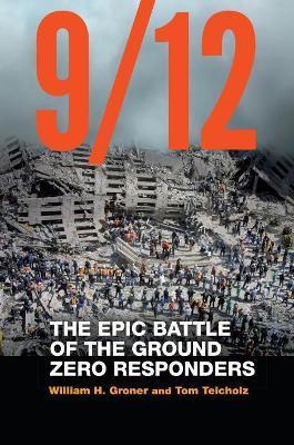 9/12: The Epic Battle of the Ground Zero Responders - William H. Groner