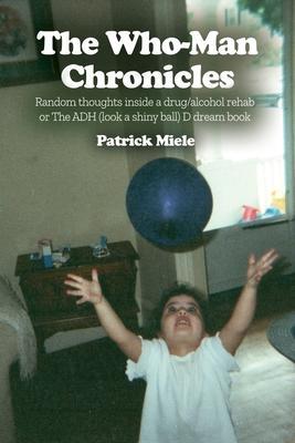 The Who-Man Chronicles: Random thoughts inside a drug/alcohol rehab or The ADH (look a shiny ball) D dream book - Patrick Miele