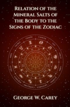 Coperta cărții 'Relation of the Mineral Salts of the Body to the Signs of the Zodiac - George W. Carey'