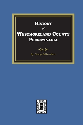 History of Westmoreland County, Pennsylvania with Biographical Sketches of many of its Pioneers and Prominent Men - George Dallas Albert