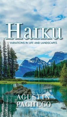 Haiku: Variations in Life and Landscapes - Agustin Pacheco