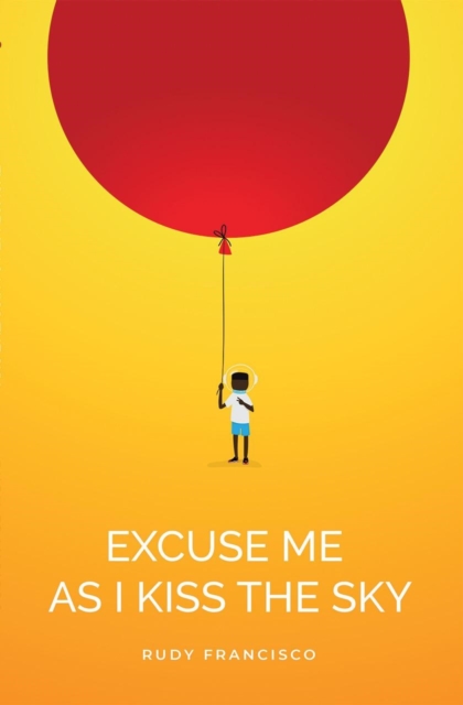 Excuse Me as I Kiss the Sky - Rudy Francisco