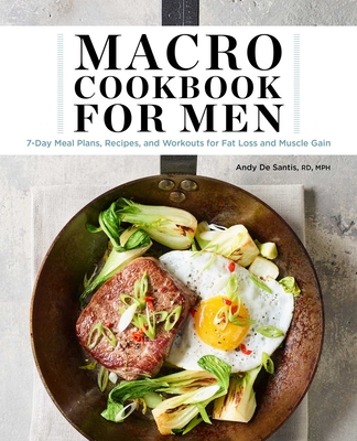 Macro Cookbook for Men: 7-Day Meal Plans, Recipes, and Workouts for Fat Loss and Muscle Gain - Andy De Santis