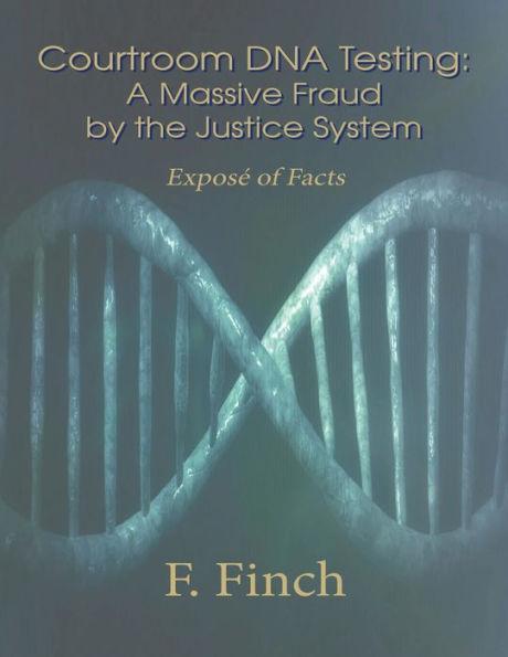 Courtroom DNA Testing: Exposé of Facts - F. Finch