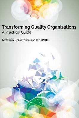 Transforming Quality Organizations: A Practical Guide - Matthew P. Wictome