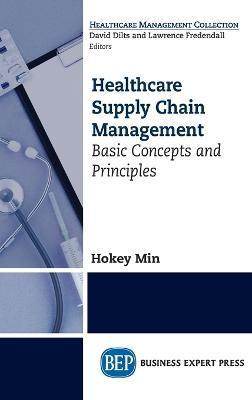 Healthcare Supply Chain Management: Basic Concepts and Principles - Hokey Min
