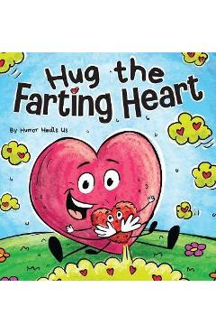 Poza produsului Hug the Farting Heart: A Story About a Heart That Farts - Humor Heals Us