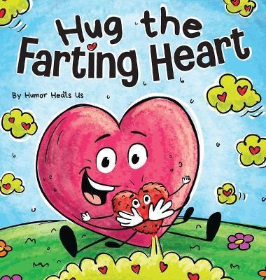 Hug the Farting Heart: A Story About a Heart That Farts - Humor Heals Us