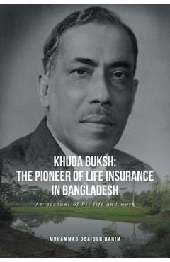 Poza produsului Khuda Buksh: The Pioneer of Life Insurance in Bangladesh: An account of his life and work - Muhammad Obaidur Rahim