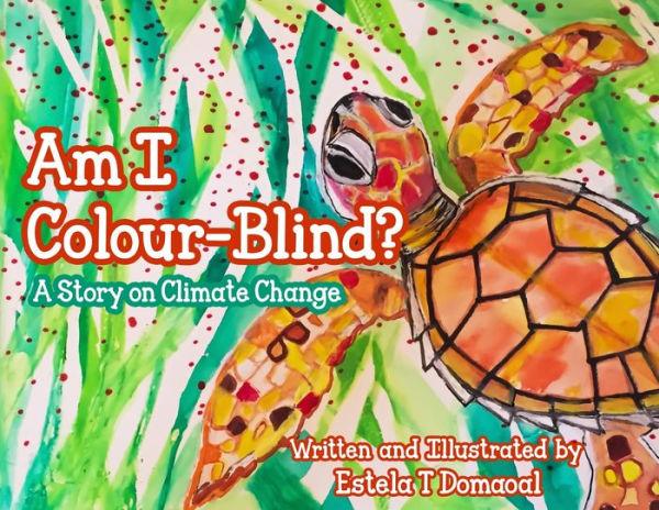 Am I Colour-Blind?: A Story on Climate Change - Estela T. Domaoal