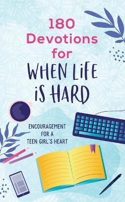 180 Devotions for When Life Is Hard (Teen Girl): Encouragement for a Teen Girl's Heart - Rae Simons